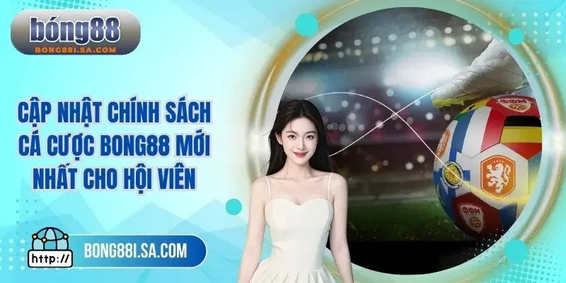 Cập nhật chính sách cá cược BONG88