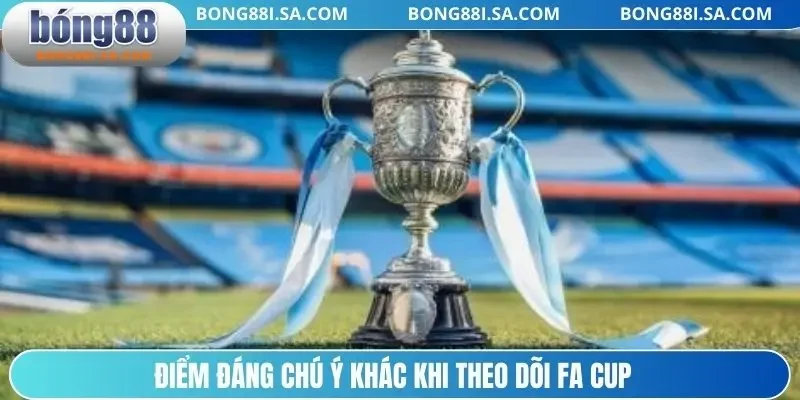 Điểm đáng chú ý khác khi theo dõi FA Cup