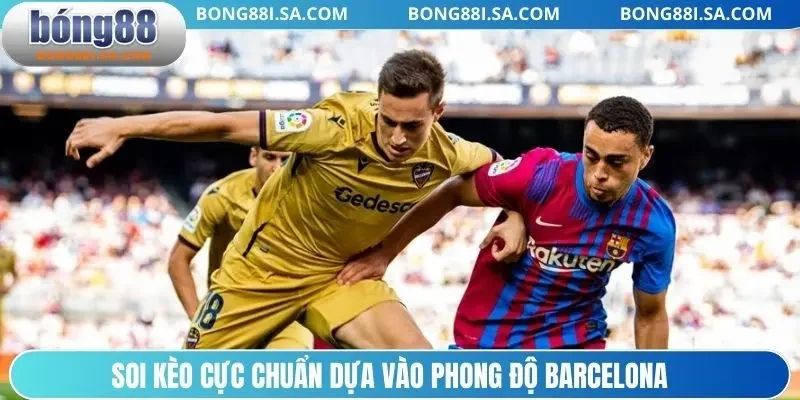 Soi kèo cực chuẩn dựa vào phong độ Barcelona