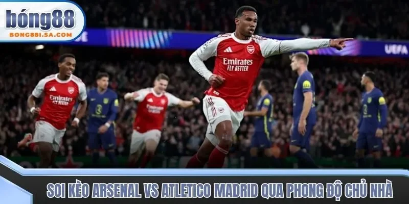 Soi kèo trận đấu Arsenal vs Atletico Madrid qua phong độ đội nhà