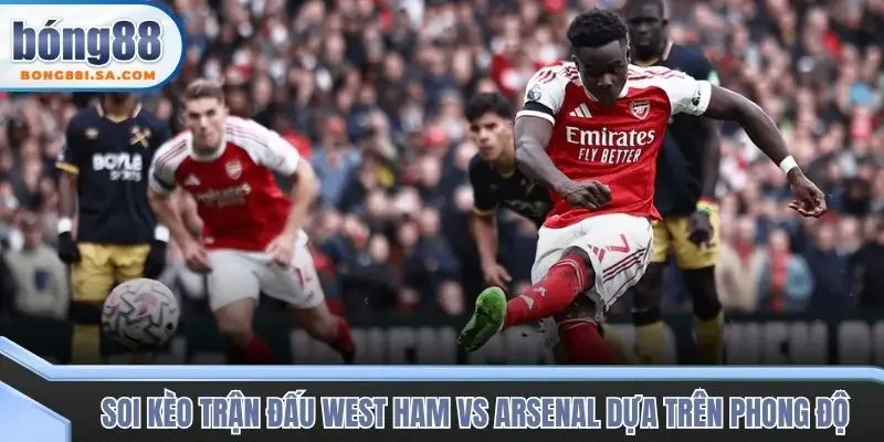 Soi kèo trận đấu West Ham vs Arsenal thông qua phong độ