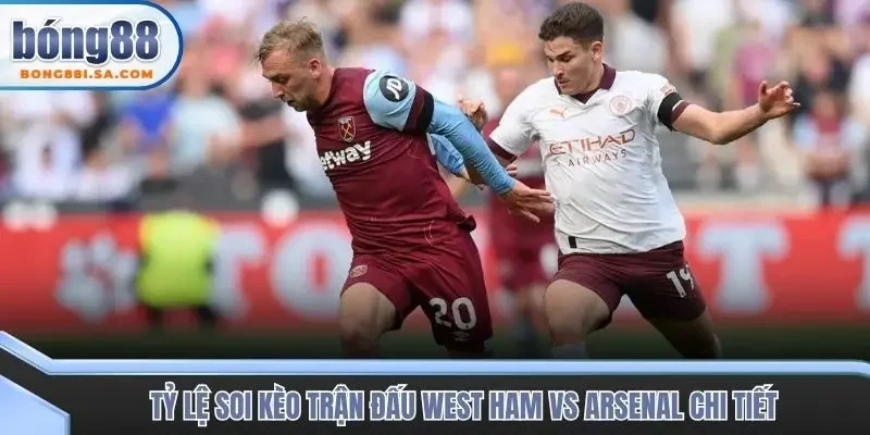 Bảng tỷ lệ soi kèo trận đấu West Ham vs Arsenal chi tiết