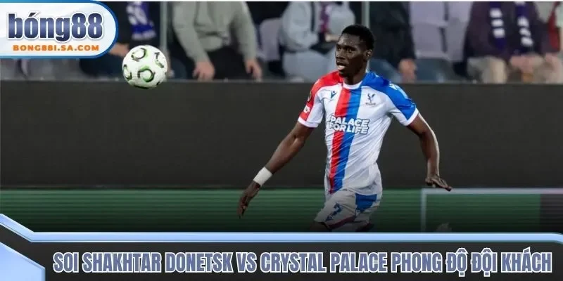 Soi kèo trận đấu Shakhtar Donetsk vs Crystal Palace qua phong độ đội khách 