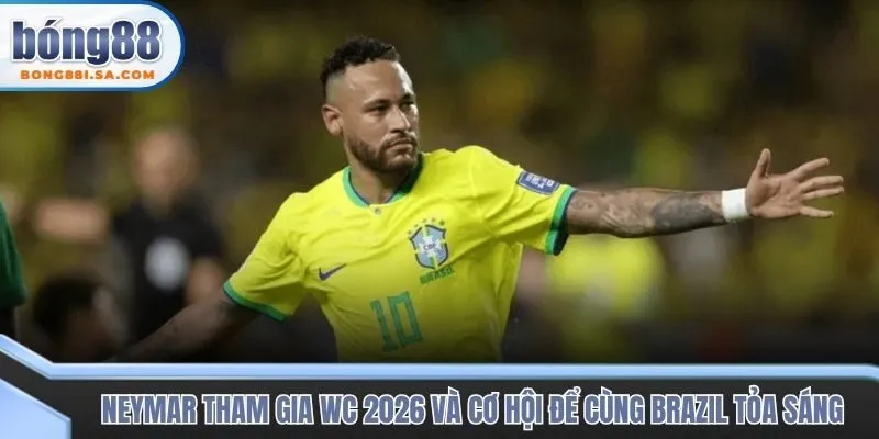Sự khả thi khi cầu thủ Neymar dự World Cup 2026