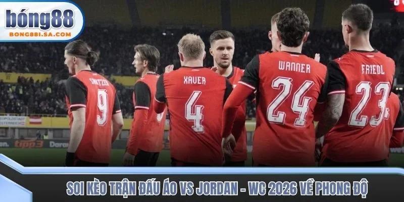 Soi kèo trận đấu Áo vs Jordan - WC 2026 về phong độ