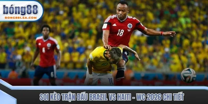 Soi kèo trận đấu Brazil vs Haiti - WC 2026 chi tiết