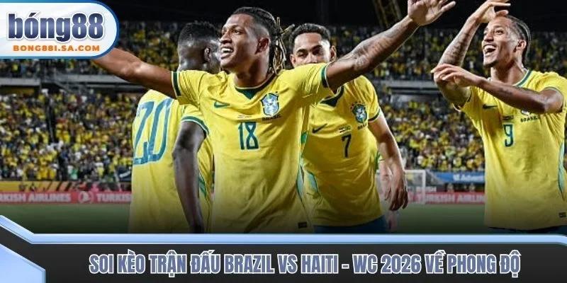 Soi kèo trận đấu Brazil vs Haiti - WC 2026 về phong độ