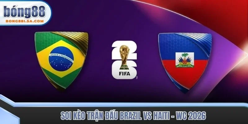 Soi kèo trận đấu Brazil vs Haiti - WC 2026