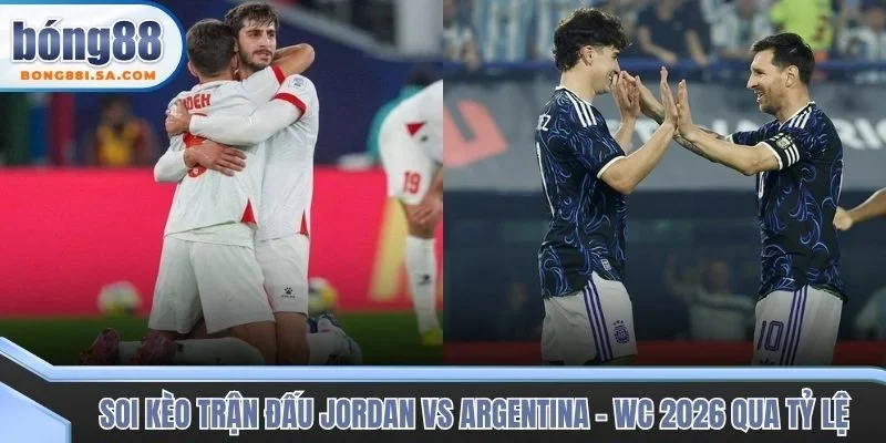 Soi kèo trận đấu Jordan vs Argentina - WC 2026 qua tỷ lệ