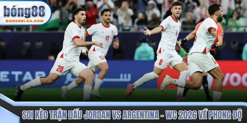 Soi kèo trận đấu Jordan vs Argentina - WC 2026 về phong độ
