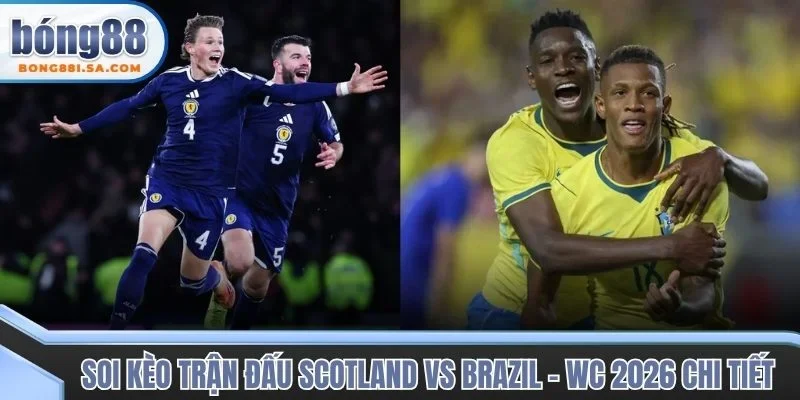 Soi kèo trận đấu Scotland vs Brazil - WC 2026 chi tiết